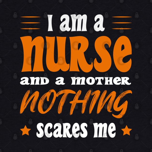 Iam A Nurse And A Mothed Nothing Scares Me by SbeenShirts